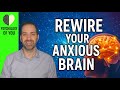 REWIRING Your BRAIN To Reduce Anxiety The Science Of NEUROPLASTICITY
