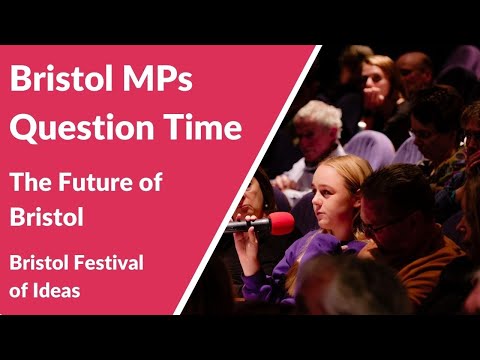 Bristol MPs Question Time: The Future of Bristol (Bristol Festival of Ideas)