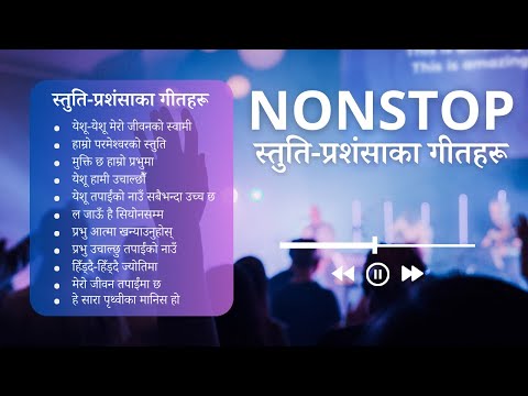 Non Stop Nepali Christian Praise and Worship Songs - स्तुति प्रशंसाका गीतहरू