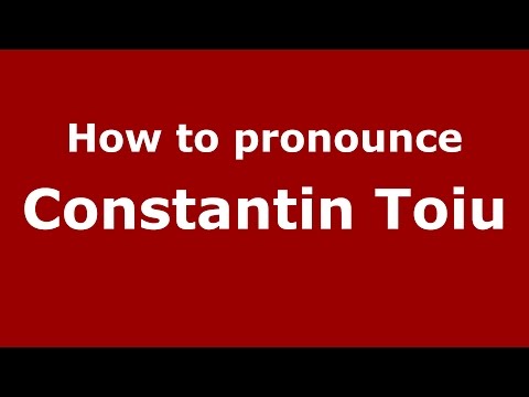 How to pronounce Constantin Toiu (Romanian/Romania)  - PronounceNames.com