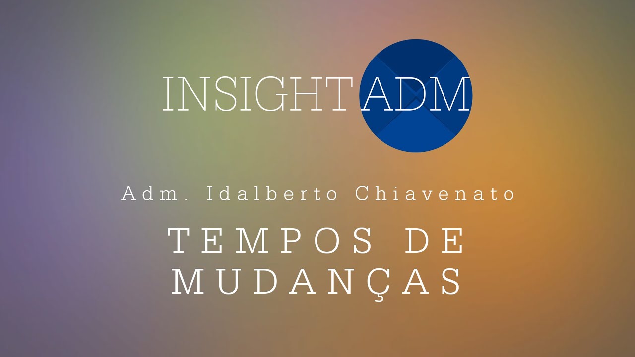 Adm. Idalberto Chiavenato fala sobre os tempos de mudanças