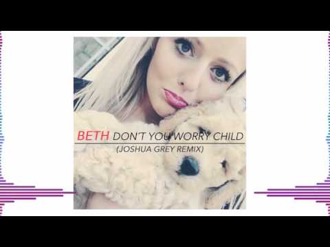Beth - Dont You Worry Child (Joshua Grey Remix)