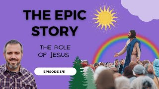 Jesus' Role in the Kingdom (Epic Story, Episode 3)