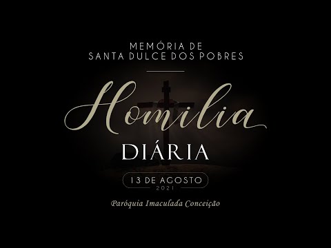 HOMILIA DIÁRIA | Memória de Santa Dulce dos Pobres [13/08/2021]