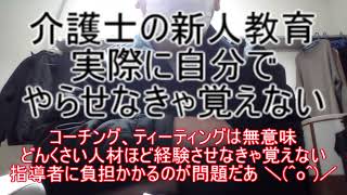 【介護士の新人教育】実際に自分で経験しなきゃ覚えません ～コーチング、ティーティングは無意味！どんくさい人材ほど経験させなきゃ覚えない！指導者に負担かかるのが問題だあ ＼(^o^)／～