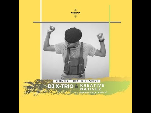 DJ X-TRIO &  @kreativenativez FT AFUNIKA - PIKI-PIKI SKIRT (AFROFLAVA REMIX)