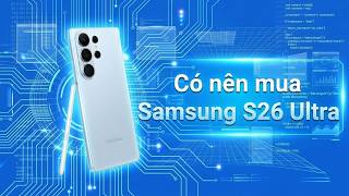 Có nên mua Samsung S26 Ultra không?