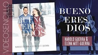 Harold Guerra & Elena Witt-Guerra - Bueno eres, Dios (Videosencillo)