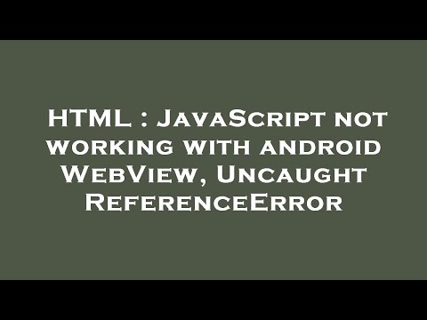 Html Javascript Not Working With Android Webview Uncaught Referenceerror