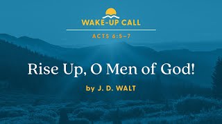 Rise Up, O Men of God! - Acts 6:5–7 (Wake-Up Call with J. D. Walt)