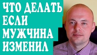 ЧТО ДЕЛАТЬ ЕСЛИ МУЖЧИНА, МУЖ, ЛЮБИМЫЙ, ПАРЕНЬ ИЗМЕНИЛ? ИЗМЕНА МУЖА.