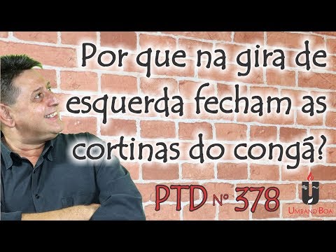 PTD nº 378 - Por que na gira de esquerda fecham as cortinas do congá?