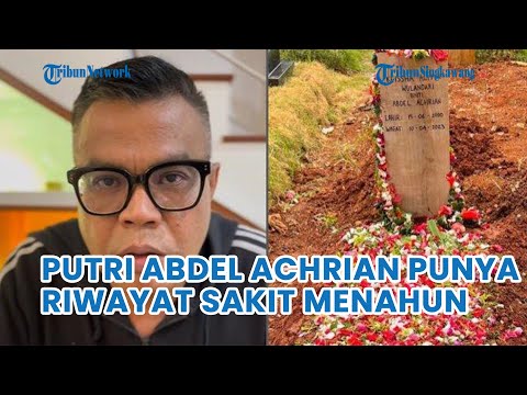 Sebelum Berpulang, Putri Sulung Abdel Achrian Punya Riwayat Sakit Menahun