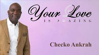 Your Love Is Amazing - Checko Ankrah
