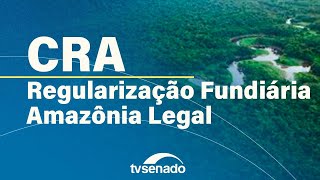 Ao vivo: CRA debate regularização fundiária na Amazônia Legal – 9/12/25