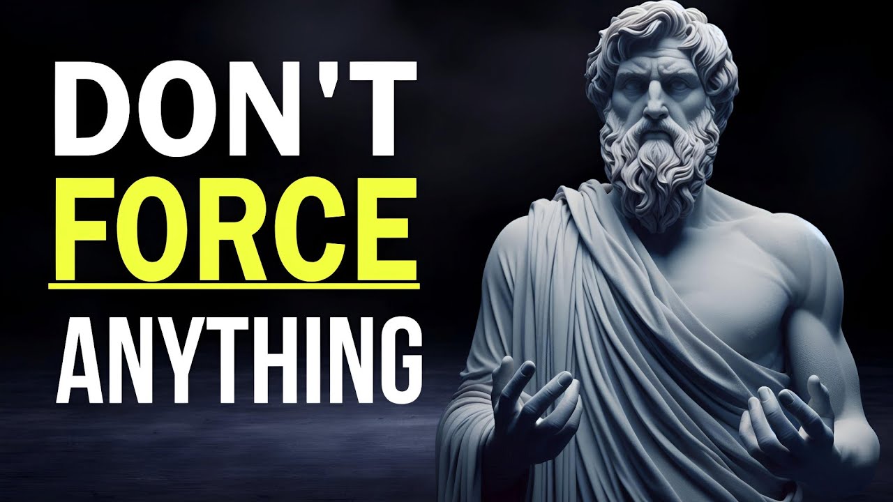 Don't Force Anything in Your Life – 10 Stoic Lessons for Inner Peace