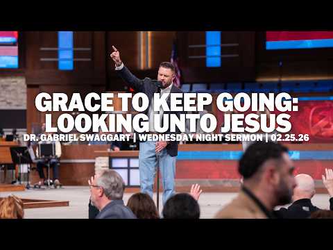 Grace to Keep Going: Looking Unto Jesus | Dr.Gabriel Swaggart | Wednesday Night Sermon