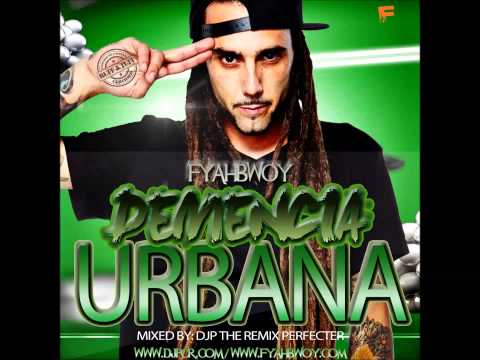FYAHBWOY - DEMENCIA URBANA - MIXTAPE OFICIAL 2014 - MADE BY DJP THE REMIX PERFECTER