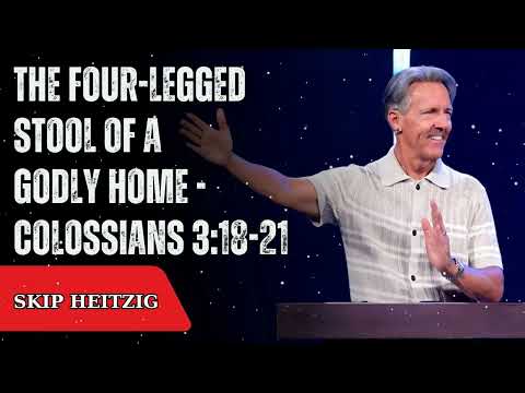 The Four-Legged Stool of a Godly Home - Colossians 3:18-21 - Skip Heitzig Message