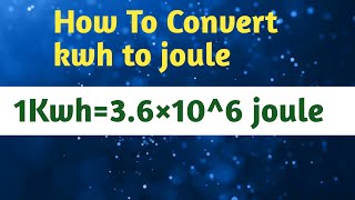 HOW TO CONVERT KWH TO JOULE || 1 kwh=3 6x10^6 joule