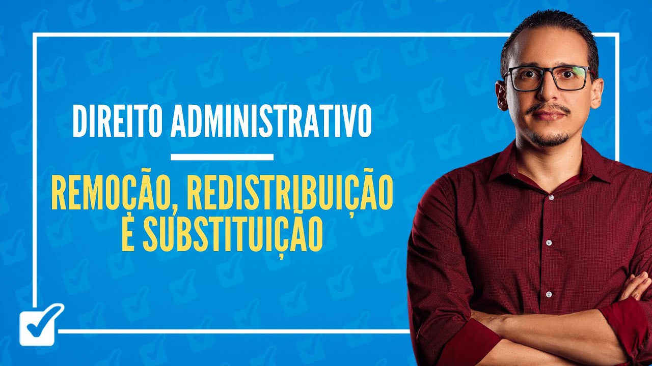 10.06.03. Aula de Remoção, Redistribuição e Substituição (Direito Administrativo)