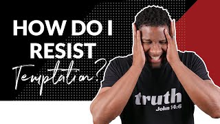 How Do I Resist TEMPTATION When I Want to Give in So Bad?