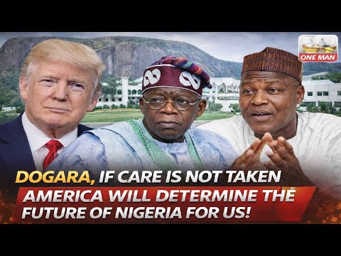 DOGARA: IF CARE IS NOT TAKEN AMERICA WILL DETERMINE THE FUTURE OF NIGERIA FOR US