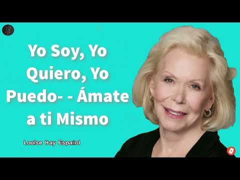 Yo Soy, Yo Quiero, Yo Puedo- - Ámate a ti Mismo | Louise Hay Espanol