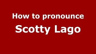 How to pronounce Scotty Lago