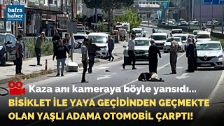Bisiklet ile yaya geçidinden karşıya geçmekte olan yaşlı adama otomobil çarptı!