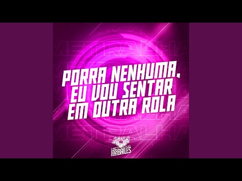 Porra Nenhuma, Eu Vou Sentar em Outra Rola