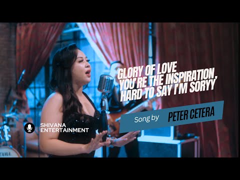 GLORY OF LOVE, YOU'RE THE INSPIRATION, HARD SORRY I'M TO SAY - PETER CETERA | SHIVANA ENTERTAINMENT