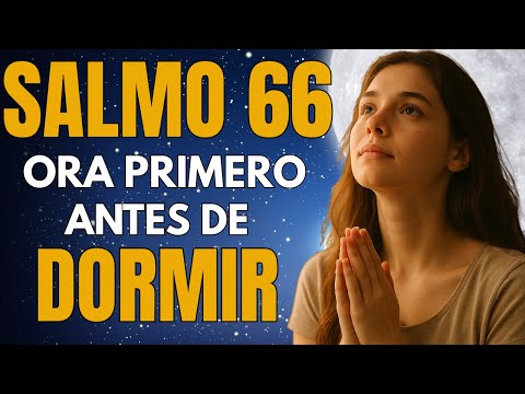 Salmo 66 Antes de Dormir | Transforma tu Mañana con esta Oración