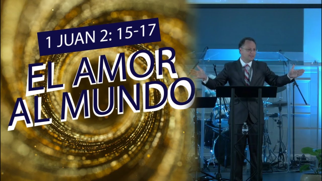 El Amor al Mundo - 1 Juan 2:15-17