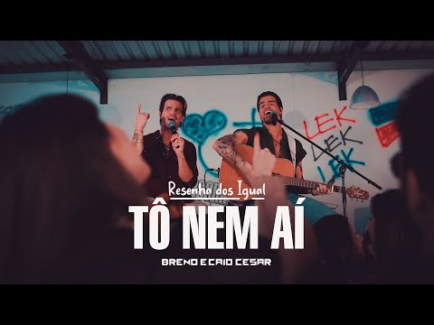 Tô Nem Aí - Breno e Caio Cesar (Resenha dos Igual)