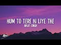 Hum To Tere Hi Liye The LYRICS Arijit Singh O Romeo