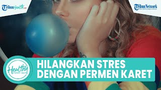 Cara Efektif Hilangkan Stres dengan Permen Karet, Inilah Sederet Manfaat untuk Kesehatan Tubuh