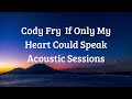 Cody Fry  If Only My Heart Could Speak Acoustic Sessions