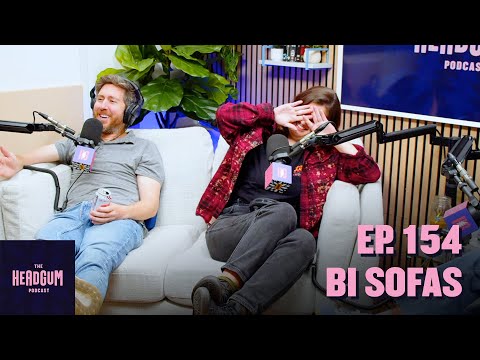 Bi Sofas - The Headgum Podcast - 154
