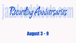 August 3-9 Recording Anniversaries from jazzleadsheets.com