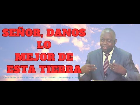 SEÑOR, DANOS LO MEJOR DE ESTA TIERRA.