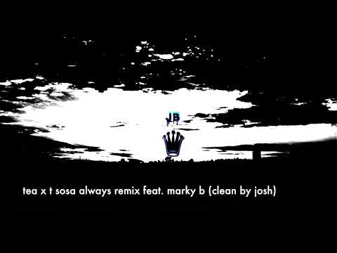 tea x t sosa always remix feat  marky b (clean by josh)