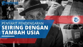 Presbikusis, Penyakit Pendengaran Ditandai Turunnya Kemampuan Dengar Seiring Bertambahnya Usia