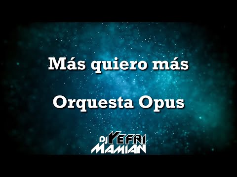 Más quiero más - Orquesta Opus Letra - DJYefriMamian