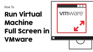 How to Make Virtual Machine Full Screen in VMware