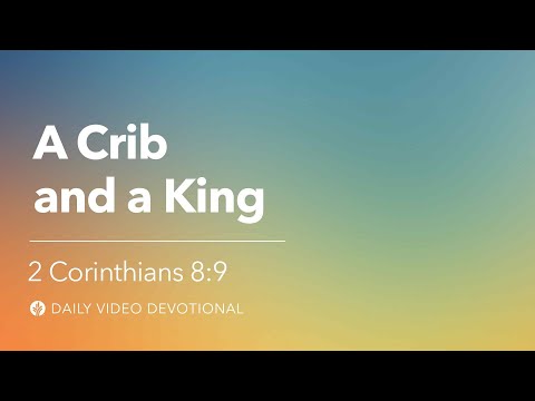 A Crib and a King | 2 Corinthians 8:9 | Our Daily Bread Video Devotional