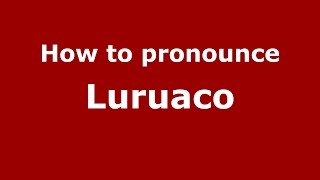 How to pronounce Luruaco