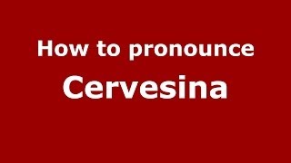 How to pronounce Cervesina