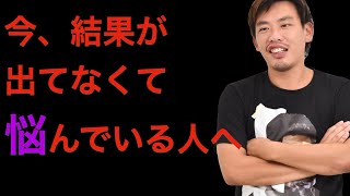 結果が出なくて悩んでる人へ