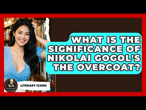 What Is The Significance Of Nikolai Gogol's The Overcoat? - Literary Icons